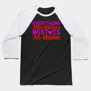 everything that matters mostais at home Baseball T-Shirt